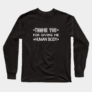 Thank You For Giving Me Human Body Long Sleeve T-Shirt